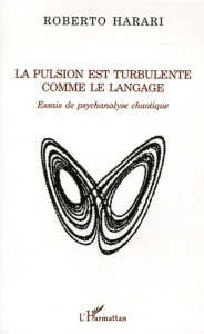 La pulsion est turbulente comme le langage. Essaus de psychanalse chaotique - Harari Roberto ; Podesta Daniel