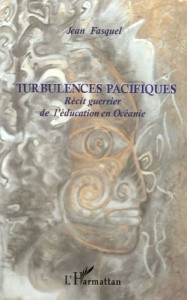 Turbulences Pacifiques. Récit guerrier de l'éducation en Océanie - Fasquel Jean