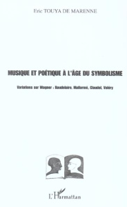 Musique et poétique à l'âge du symbolisme. Variations sur Wagner : Baudelaire, Mallarmé, Claudel, Va - Touya de Marenne Eric