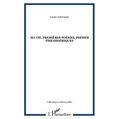 Ma vie, premières poésies, poésies philosophiques - Ackermann Louise ; Delcourt Marie ; Costa Dorothée