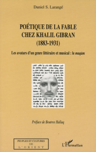 Poétique de la fable chez Khalil Gibran (1883-1931). Les avatars d'un genre littéraire et musical : - Larangé Daniel ; Hallaq Boutros