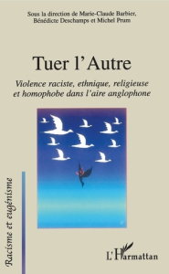 Tuer l'autre : violences raciste, ethnique, religieuse et homophobe dans l'aire anglophone - Barbier Marie-Claude
