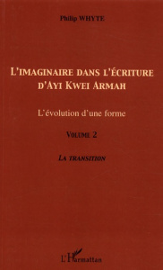 L'imaginaire dans l'écriture d'Ayi Kwei Armah. L'évolution d'une forme - Volume 2, La transition - Whyte Philip