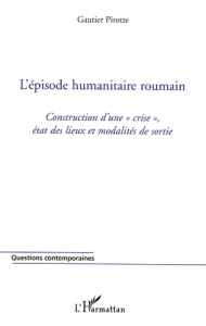 L'épisode humanitaire roumain. Construction d'une "crise", état des lieux et modalités de sortie - Pirotte Gautier