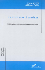 La citoyenneté en débat. Mobilisations politiques en France et en Suisse - Giugni Marco ; Passy Florence