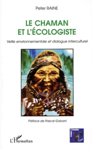 Le Chaman et l'écologiste. Veille environnementale et dialogue interculturel - Raine Peter ; Galvani Pascal ; Bordeleau Erik