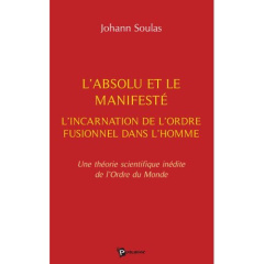L'Absolu, le manifesté et l'incarnation de l'ordre fusionnel dans l'homme - Soulas Johann
