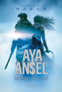 Aya & Ansel. Machines de guerre - Maran Gaëtan B.
