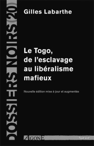 Le Togo. De l'esclavage au libéralisme mafieux, Edition revue et corrigée - Labarthe Gilles