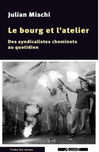 Le bourg et l'atelier. Sociologie du combat syndical - Mischi Julian