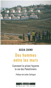 Des hommes entre les murs. Comment la prison façonne la vie des Palestiniens - Zaino Assia ; Salingue Julien