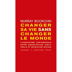 Changer sa vie sans changer le monde. L'anarchisme contemporain entre émancipation individuelle et r - Bookchin Murray ; Crépin Xavier