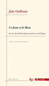 Le Juste et le Bien. Essais de philosophie morale et politique - Vuillemin Jules ; Chauvier Stéphane ; Mélès Baptis