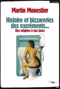 Histoire et bizarreries des excréments. Des origines à nos jours - Monestier Martin