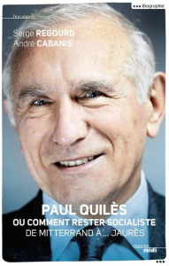 Paul Quilès ou comment rester socialiste. De Mitterrand à.... Jaurès - Cabanis André ; Regourd Serge