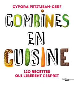 Combines en cuisine. 120 recettes qui libèrent l?esprit - Petitjean-Cerf Cypora ; Viel Pierre-Louis ; Drouet