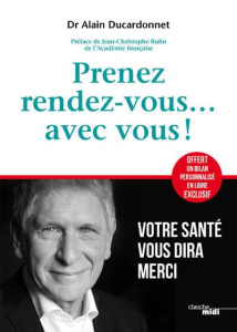 Prendre rendez-vous avec soi-même. Votre santé vous dira merci - Ducardonnet Alain ; Rufin Jean-Christophe