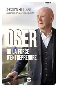 Oser ou la force d'entreprendre - Roulleau Christian ; Du Guerny Noëlle ; Oudéa Fréd