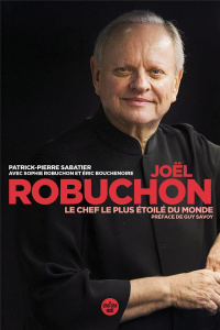 Joël Robuchon, le chef le plus étoilé du monde - Sabatier Patrick Pierre ; Robuchon Sophie ; Bouche