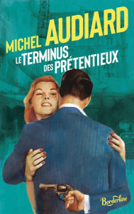 Le terminus des prétentieux - Audiard Michel ; Audiard Marcel