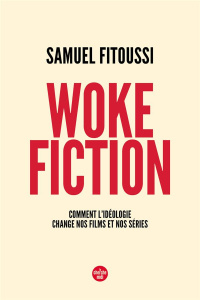 Woke fiction. Comment l'idéologie change nos films et nos séries - Fitoussi Samuel