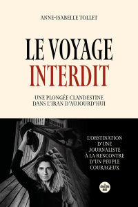 Le voyage interdit. Une plongée clandestine dans l'Iran d'aujourd'hui - Tollet Anne-Isabelle