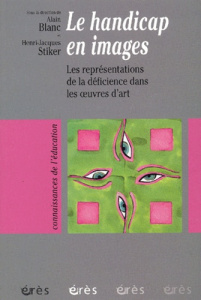 Le handicap en images. Les représentations de la déficience dans les oeuvres d'art - STIKER HENRI-JACQUES