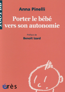 Porter le bébé vers son autonomie - Pinelli Anna ; Sanejouand Catherine ; Izard Benoît