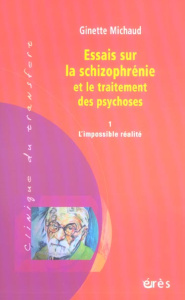 Essais sur la schizophrénie et le traitement des psychoses. Tome 1, L'impossible réalité - Michaud Ginette