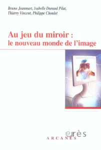 Au jeu du miroir : le nouveau monde de l'image - Vincent Thierry ; Jeanmart Bruno ; Choulet Philipp
