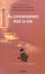 Au commencement était la voix - Castarède Marie-France ; Konopczynski Gabrielle ;