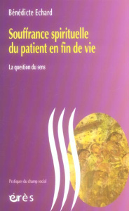 Souffrance spirituelle du patient en fin de vie. La question du sens - Echard Bénédicte ; Marmet Thierry