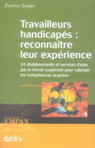 Travailleurs handicapés : reconnaître leur expérience. Vingt-quatre établissements et services d'aid - Leguy Patrice ; Zribi Gérard ; Pineau Gaston