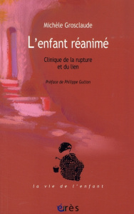 L'enfant réanimé. Clinique de la rupture et du lien - Grosclaude Michèle ; Gutton Philippe ; Brochard Ri