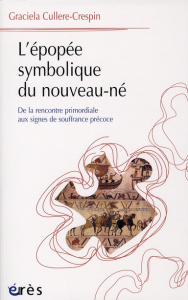 L'épopée symbolique du nouveau-né. De la rencontre primordiale aux signes de souffrance précoce - Cullere-Crespin Graciela
