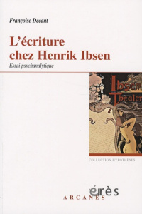 L'écriture chez Henrik Ibsen, un savant nouage. Accueil du réel et problématique paternelle, Essai p - Decant Françoise