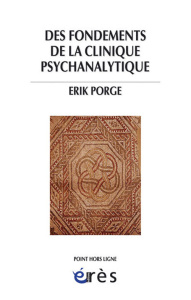 Des fondements de la clinique psychanalytique - Porge Erik