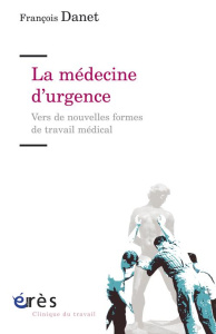 La médecine d'urgence. Vers de nouvelles formes de travail médical - Danet François