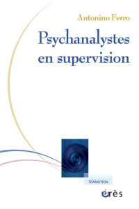 Psychanalystes en supervision - Ferro Antonino ; Faugeras Danièle ; Faugeras Patri