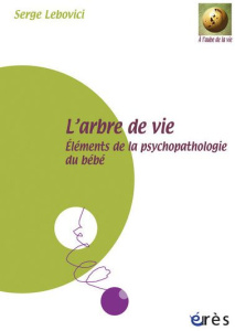 L'arbre de vie. Eléments de la psychopathologie du bébé - Lebovici Serge ; Golse Bernard ; Casanova Alain