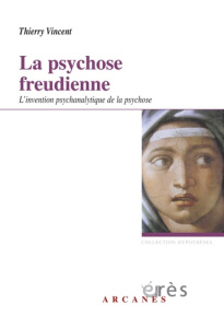 La psychose freudienne. L'invention psychanalytique de la psychose - Vincent Thierry