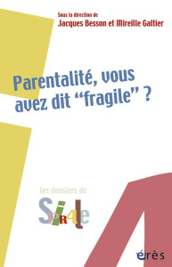 Parentalité, vous avez dit "fragile" ? - Besson Jacques ; Galtier Mireille