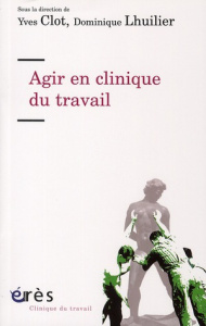 Agir en clinique du travail - Clot Yves ; Lhuilier Dominique