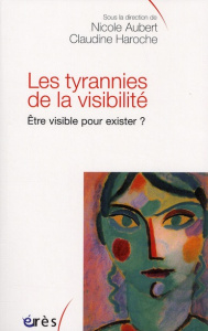 Les tyrannies de la visibilité.. Etre visible pour exister ? - Aubert Nicole ; Haroche Claudine