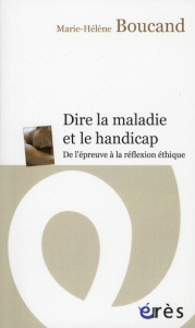 Dire la maladie et le handicap. De l'épreuve à la réflexion - Boucand Marie-Hélène ; Hirsch Emmanuel