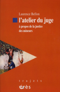L'atelier du juge. A propos de la justice des mineurs - Bellon Laurence