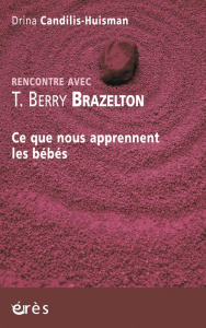 Rencontre avec T. Berry Brazelton. Ce que nous apprennent les bébés - Candilis-Huisman Drina ; Brazelton Thomas Berry ;