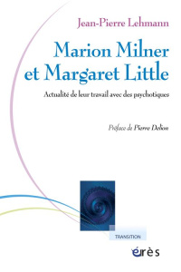 Marion Milner et Margaret Little. Actualité de leur travail avec des psychotiques - Lehmann Jean-Pierre ; Delion Pierre ; Royer-Lumbro