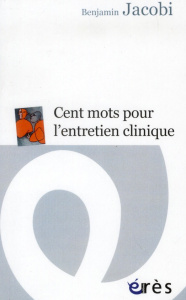 Cent mots pour l'entretien clinique - Jacobi Benjamin