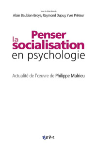 Penser la socialisation en psychologie. Actualité de l'oeuvre de Philippe Malrieu - Baubion-Broye Alain ; Dupuy Raymond ; Prêteur Yves